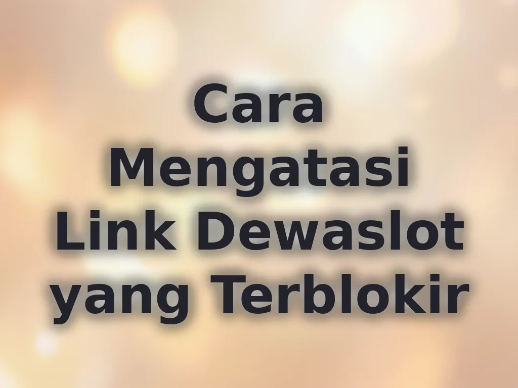 Cara Mengatasi Link Dewaslot yang Terblokir