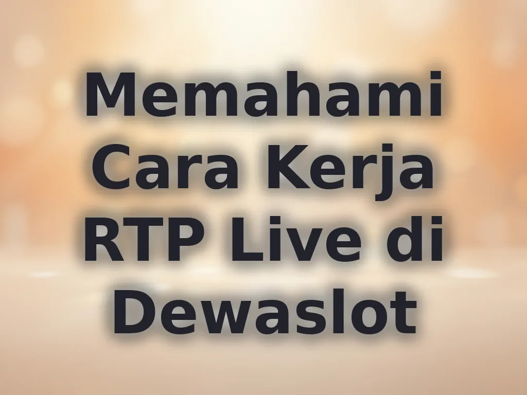 Memahami Cara Kerja RTP Live di Dewaslot
