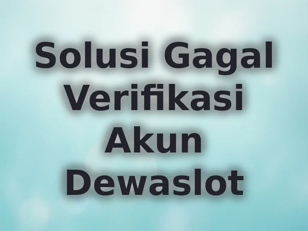 Solusi Gagal Verifikasi Akun Dewaslot